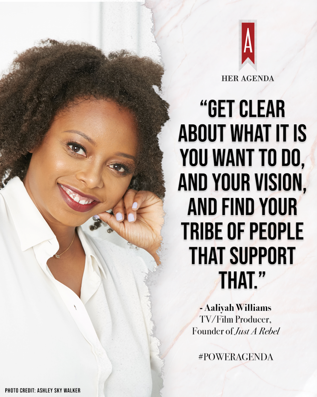 "get clear about what it is you want to do, and your vision, and find your tribe of people that support that." -Aaliyah Williams