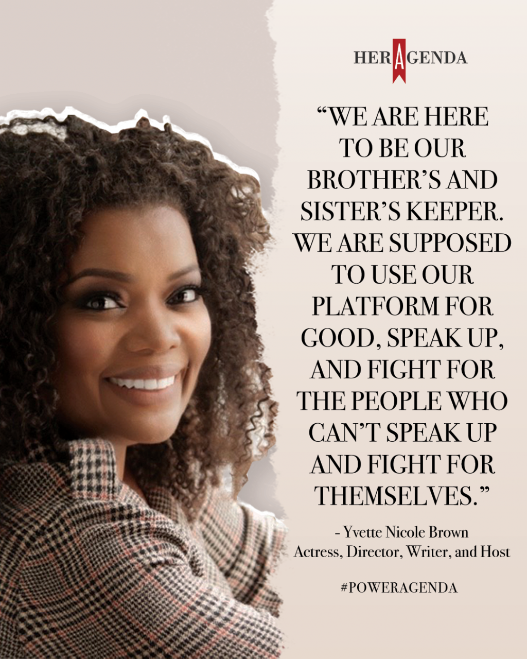 "We are here to be our brother’s and sister’s keeper. We are supposed to use our platform for good, speak up, and fight for the people who can’t speak up and fight for themselves." -Yvette Nicole Brown