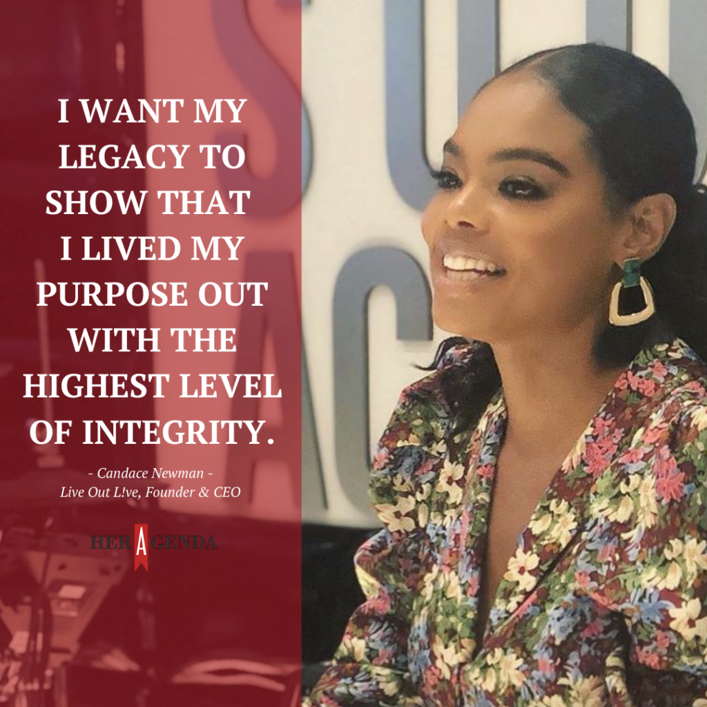 "I want my legacy to show that I lived my purpose out with the highest level of integrity." -Candace Newman via Her Agenda