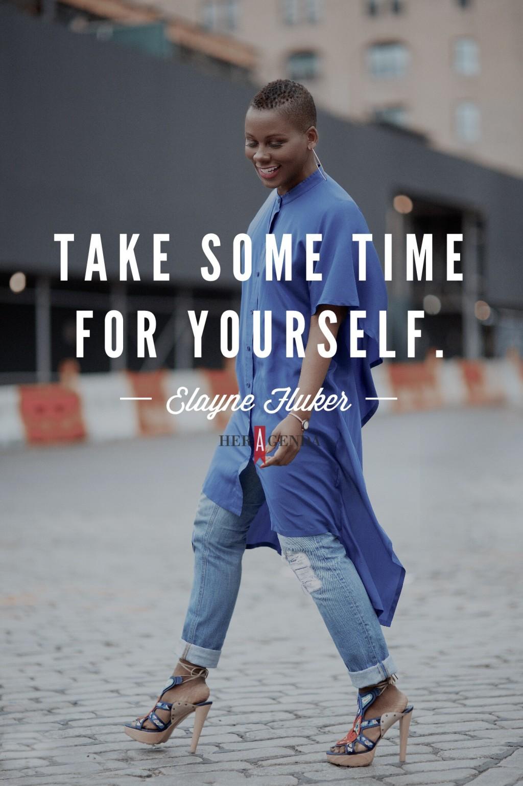 "Take some time for yourself." -Elayne Fluker via Her Agenda