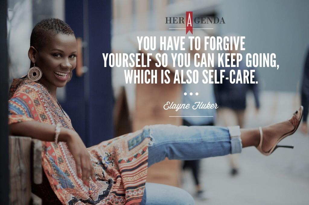 "you have to forgive yourself so you can keep going, which is also self-care." -Elayne Fluker via Her Agenda