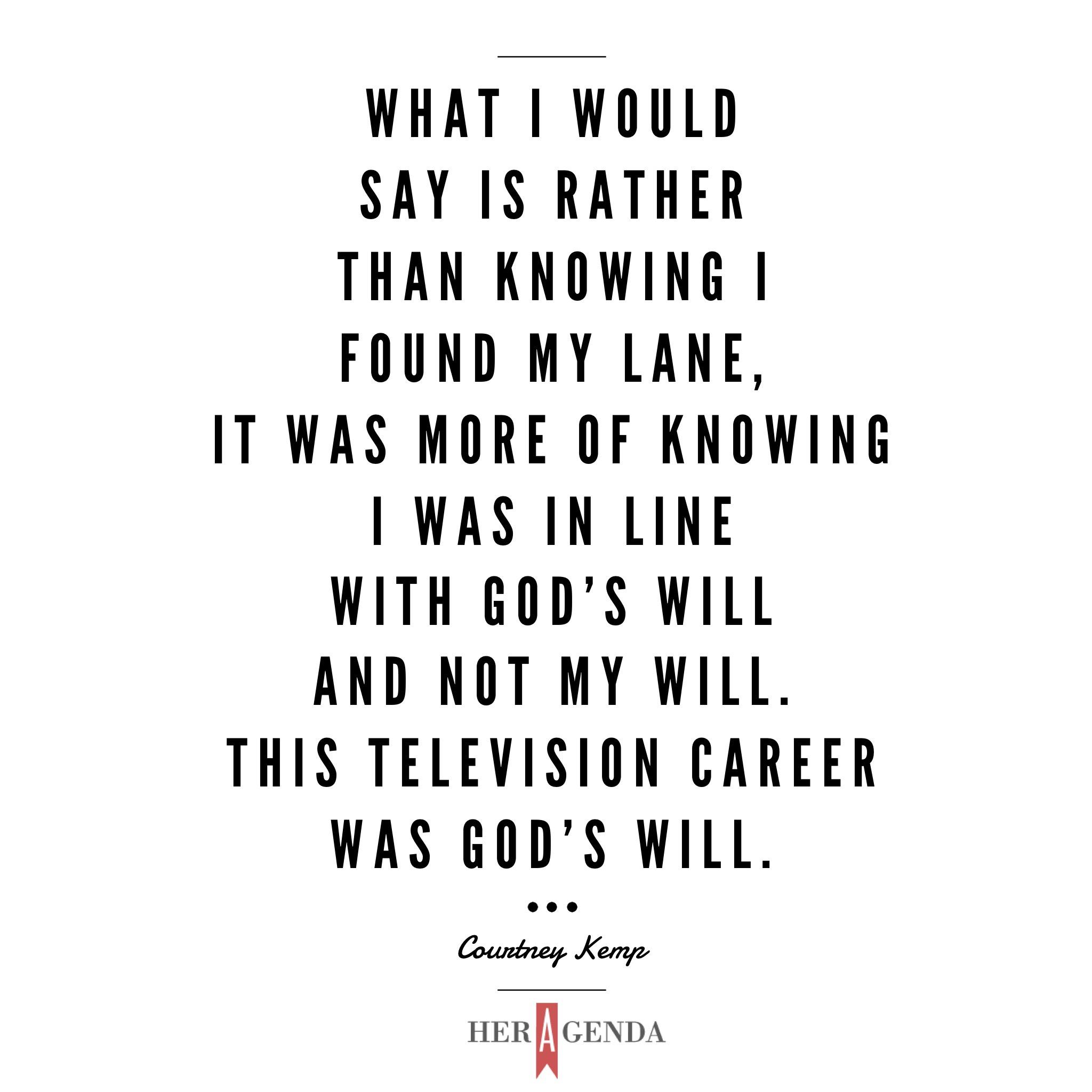 "What I would say is rather than knowing I found my lane, it was more of knowing I was in line with God's will and not my will. This television career was God's will." - Courtney Kemp via Her Agenda