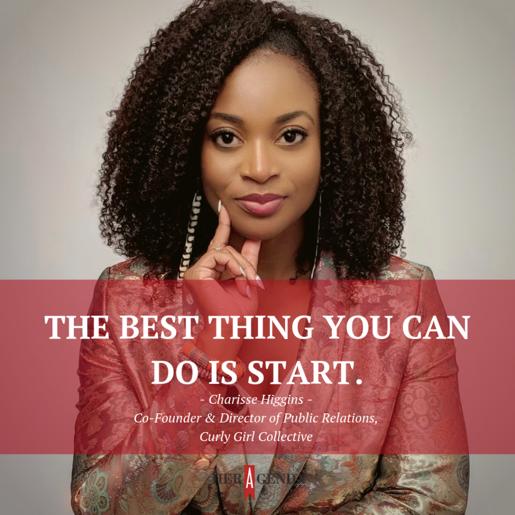 "THE BEST THING YOU CAN DO IS START." - Charisse Higgins