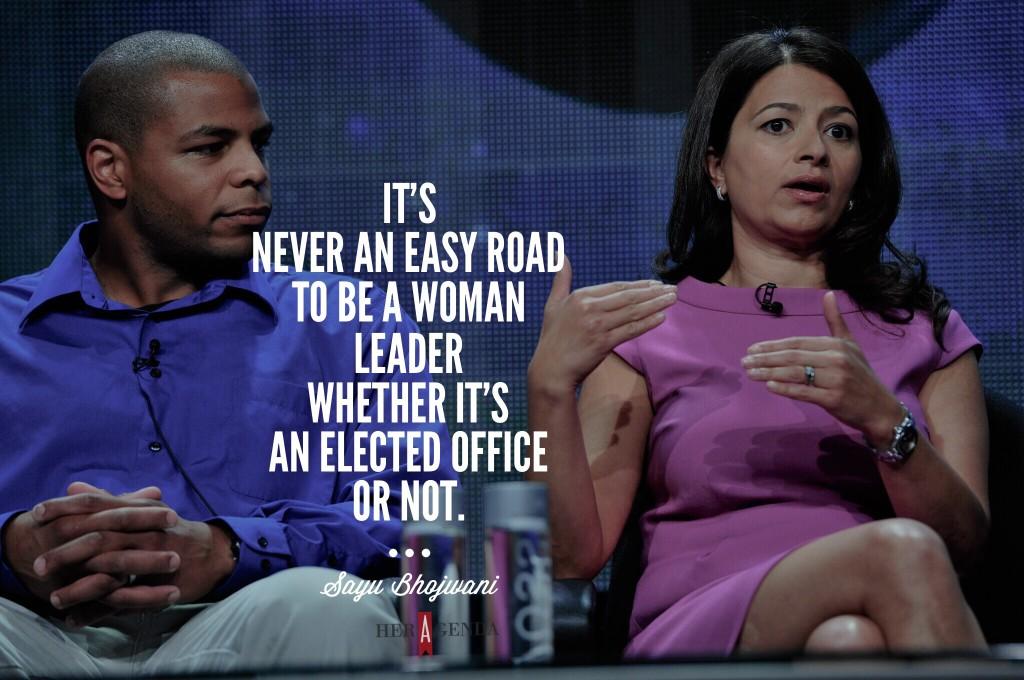 "It has never been an easy road to run for office. It's never an easy road to be a woman leader whether it's an elected office or not." -Sayu Bhojwani via Her Agenda