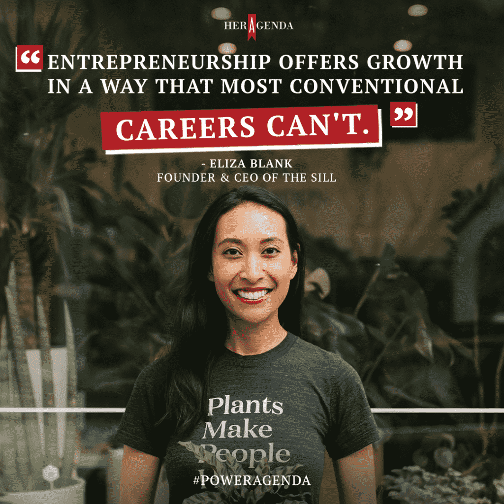 "Entrepreneurship offers growth in a way that most conventional careers can't." - Eliza Blank, founder and CEO The Sill