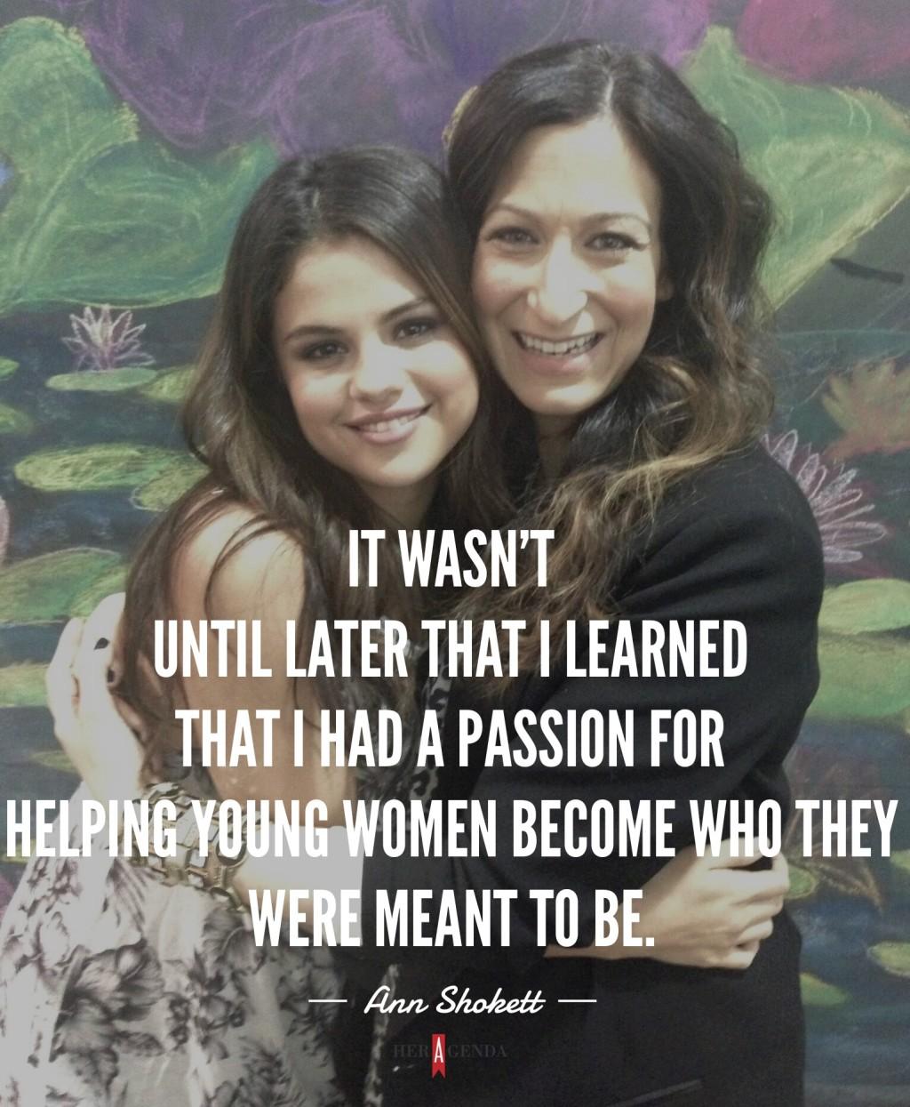 " It wasn’t until later that I learned that I had a passion for helping young women become who they were meant to be." -Ann Shoket via Her Agenda