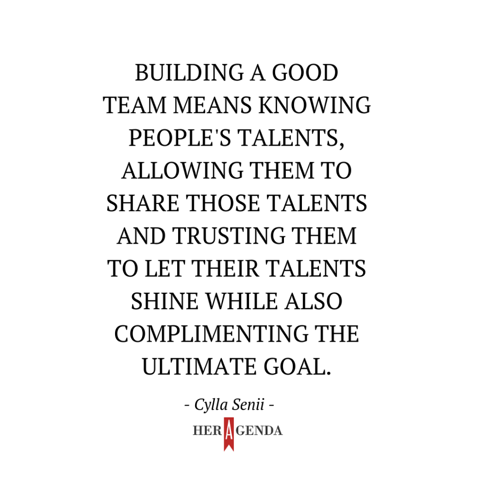 "Building a good team means knowing people's talents, allowing them to share those talents and trusting them to let their talents shine while also complimenting the ultimate goal."