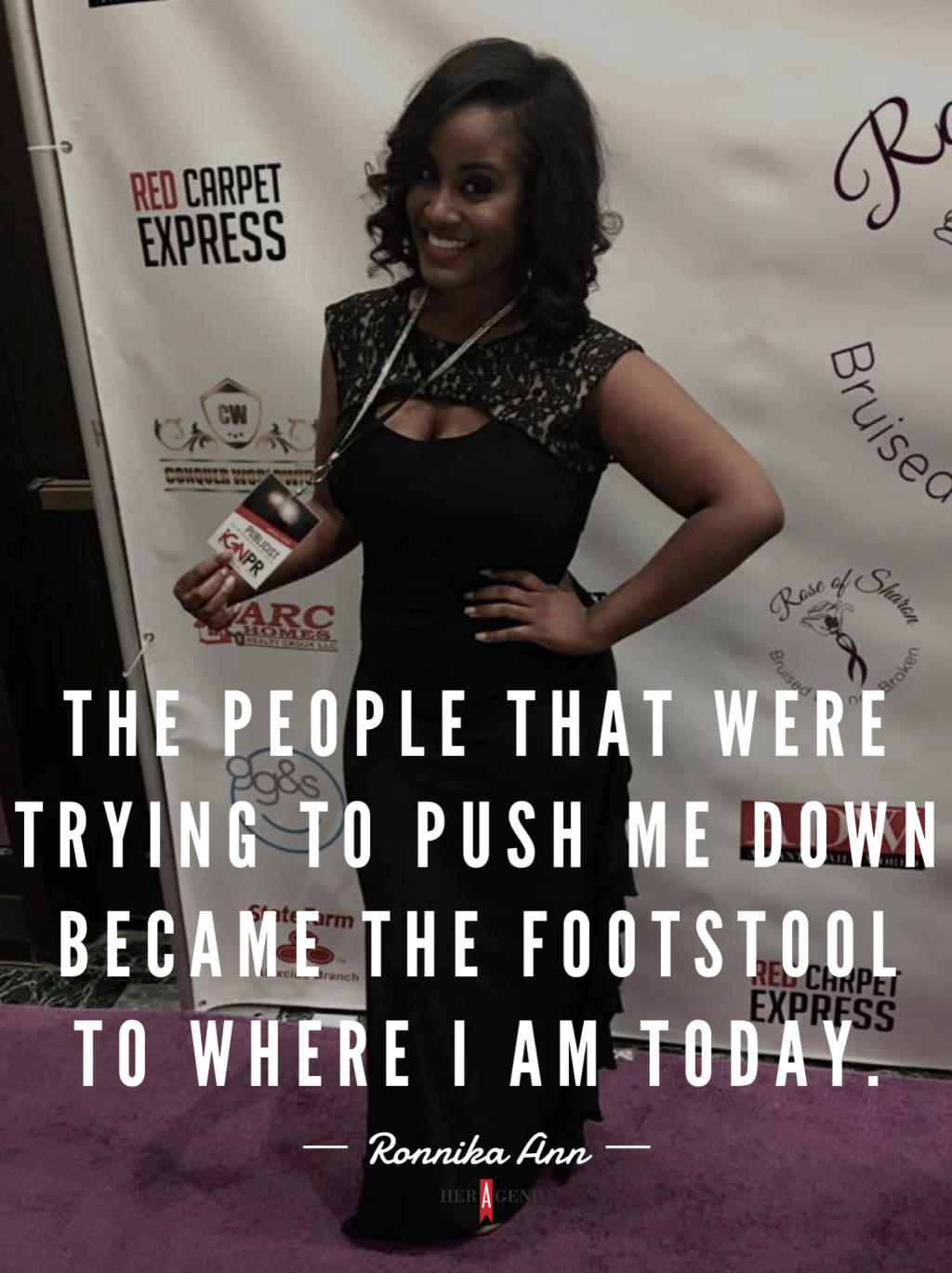 "the people that were trying to push me down became the footstool to where I am to today." -Ronnika Ann via Her Agenda