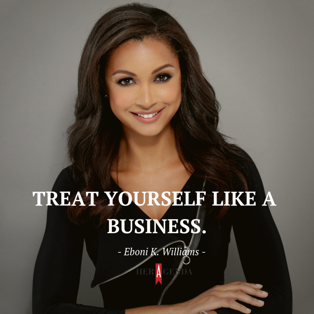 "Treat yourself like a business." -Eboni K. Williams via Her Agenda