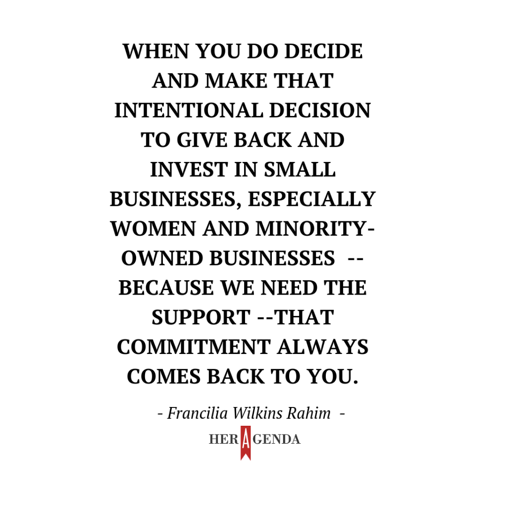 "When you do decide and make that intentional decision to give back and invest in small businesses, especially women and minority-owned businesses -- because we need the support --that commitment always comes back to you."