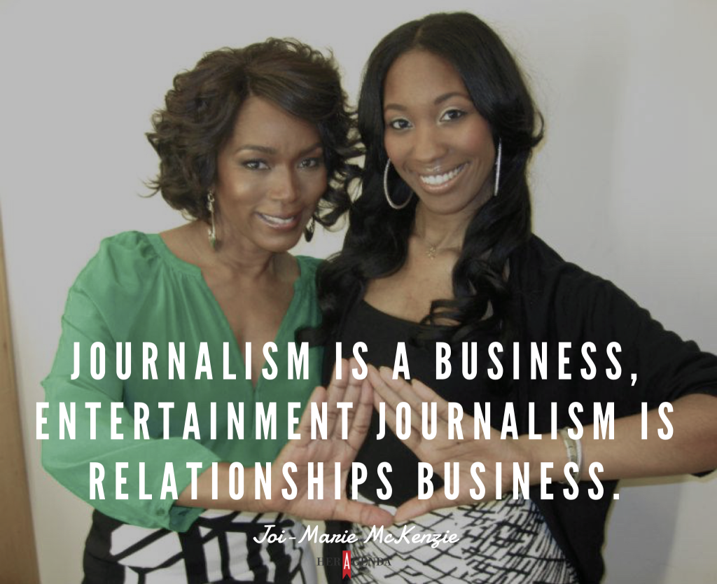 "Journalism is a business; entertainment journalism is relationships business." -Joi-Marie McKenzie via Her Agenda