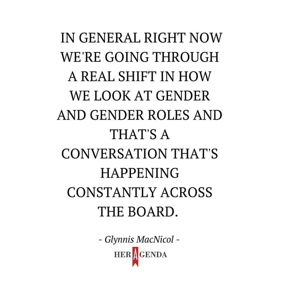 "In general right now we're going through a real shift in how we look at gender and gender roles and that's a conversation that's happening constantly across the board." -Glynnis MacNicole via Her Agenda