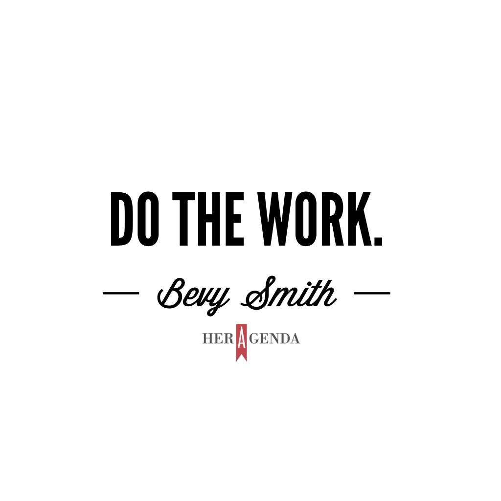 "Do the work." -Bevy Smith