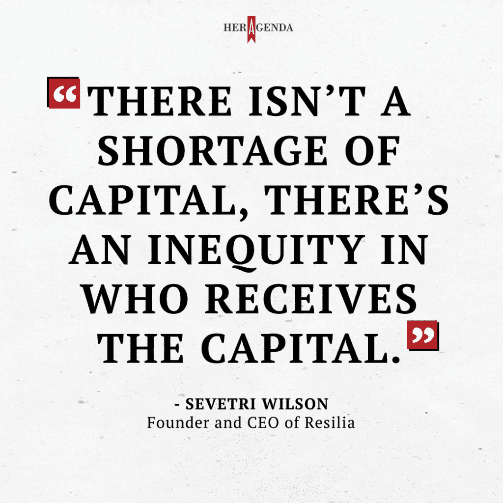 "There isn’t a shortage of capital, there’s an inequity in who receives the capital." -Sevetri Wilson via Her Agenda