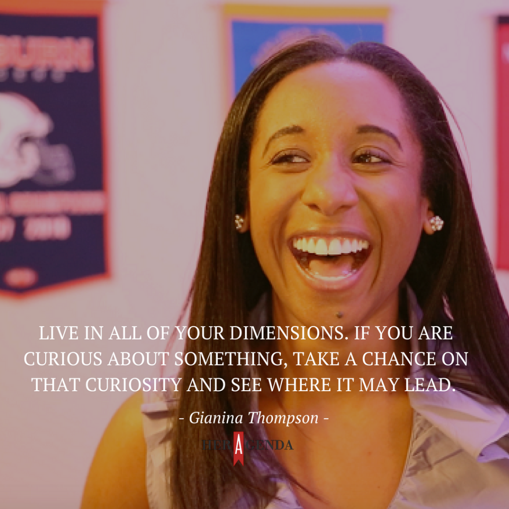 "Live in all of your dimensions. If you are curious about something, take a chance on that curiosity and see where it may lead." -Gianina Thompson via Her Agenda