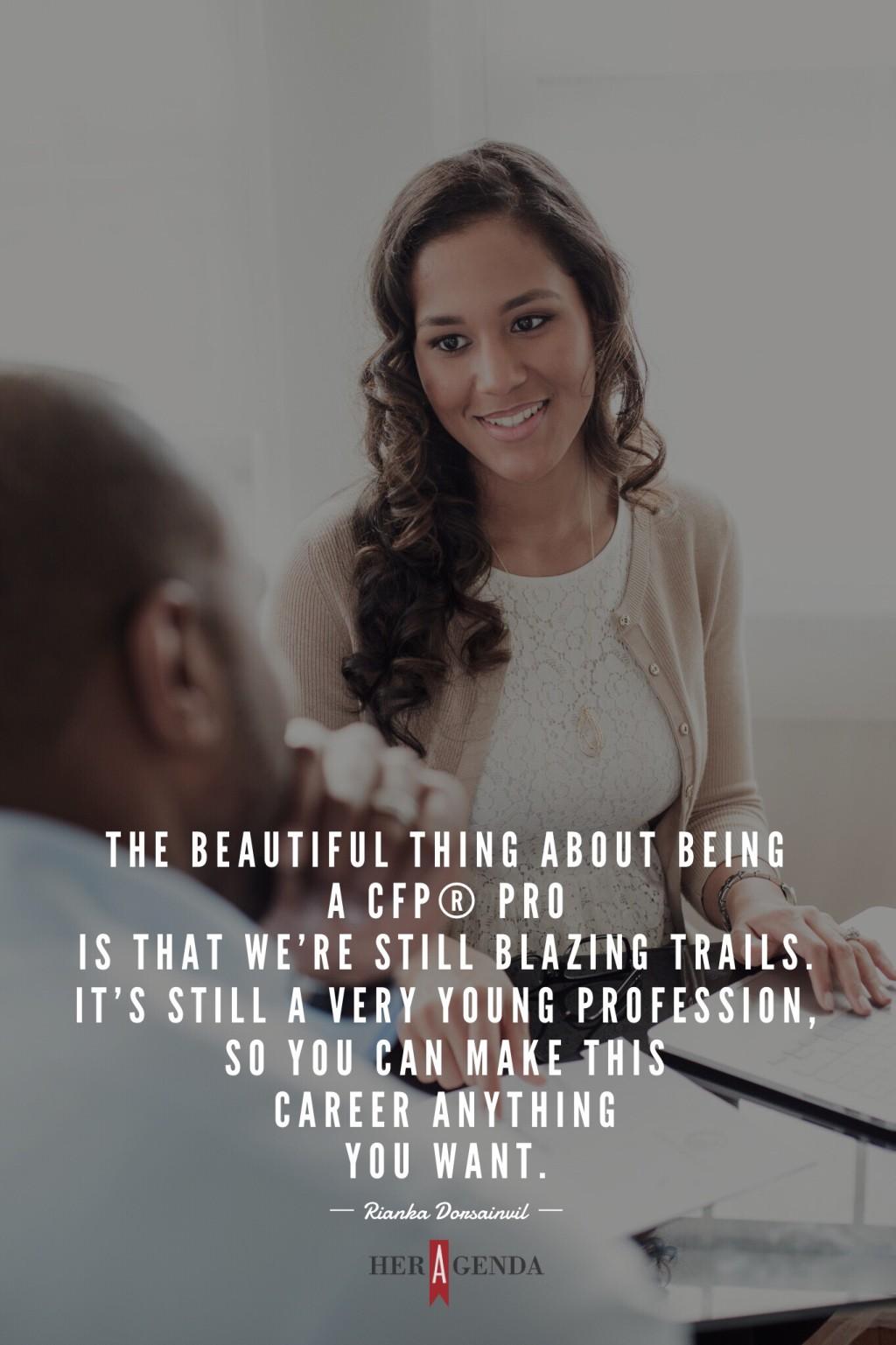 "The beautiful thing about being a CFP® pro is that we’re still blazing trails." -Riamka Dorsainvil CFP via Her Agenda