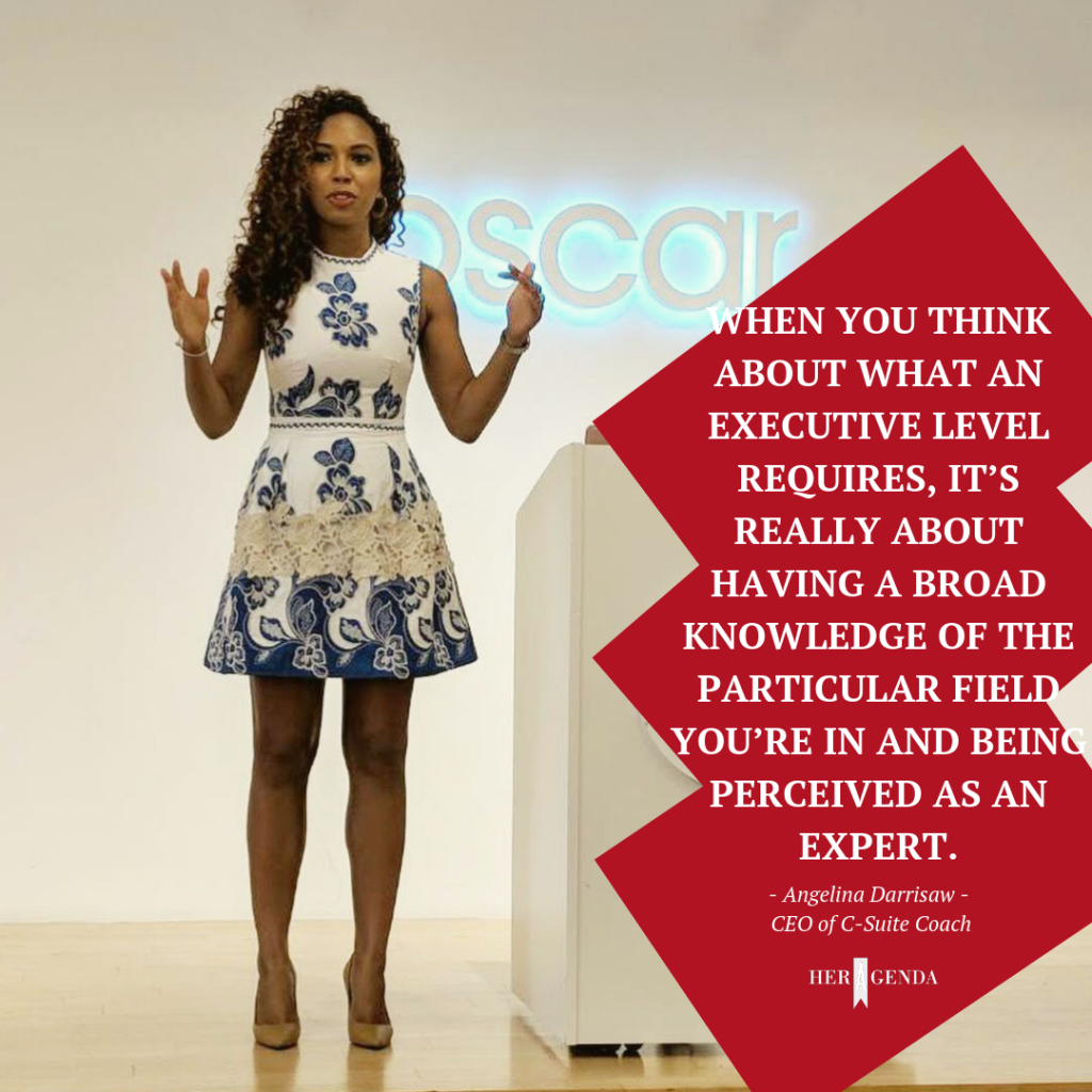 "When you think about what an executive-level requires, it’s really about having a broad knowledge of the particular field you’re in and being perceived as an expert." -Angelina Darrisaw