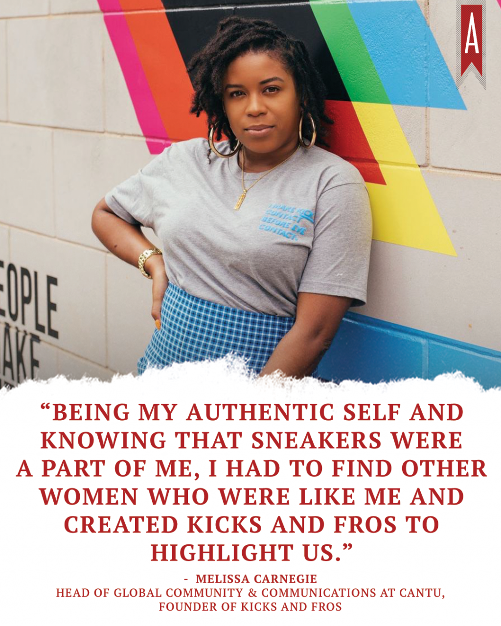 "Being my authentic self and knowing that sneakers were a part of me, I had to find other women who were like me and created Kicks and Fros to highlight us." -Melissa Carnegie