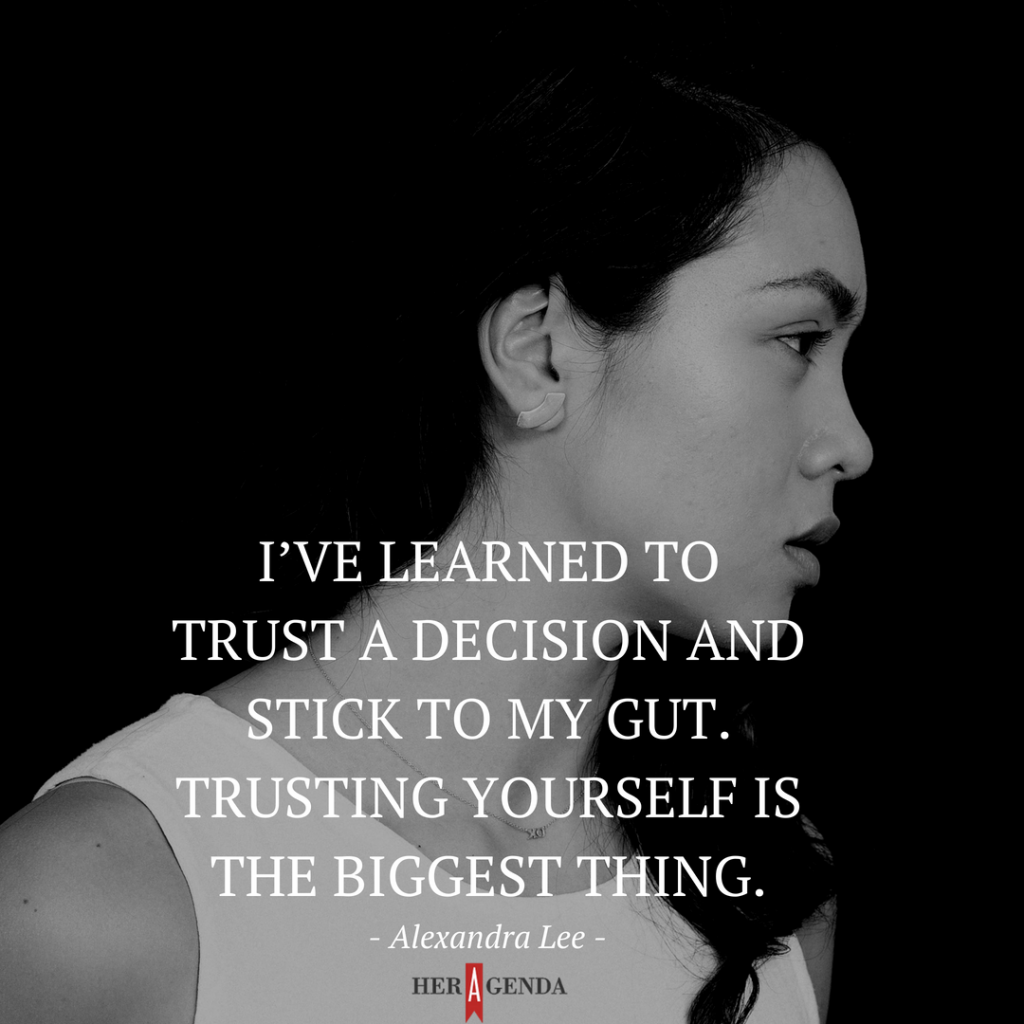 "I’ve learned to trust a decision and stick to my gut. Trusting yourself is the biggest thing." -Alexandra Lee via Her Agenda