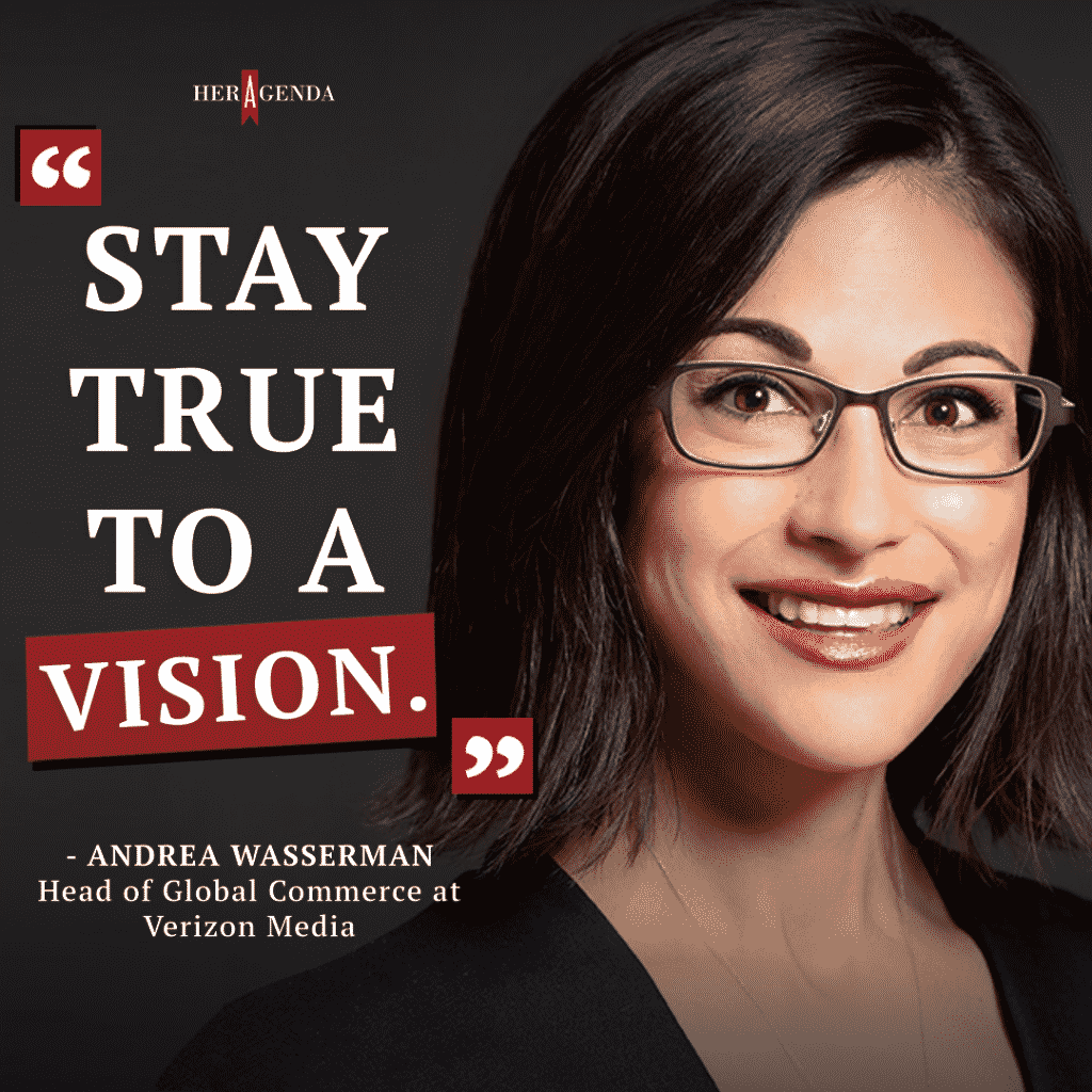 “Stay true to a vision.” - Andrea Wasserman