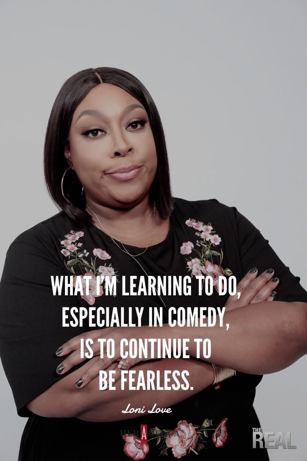 " What I’m learning to do, especially in comedy, is to continue to be fearless." -Loni Love via Her Agenda