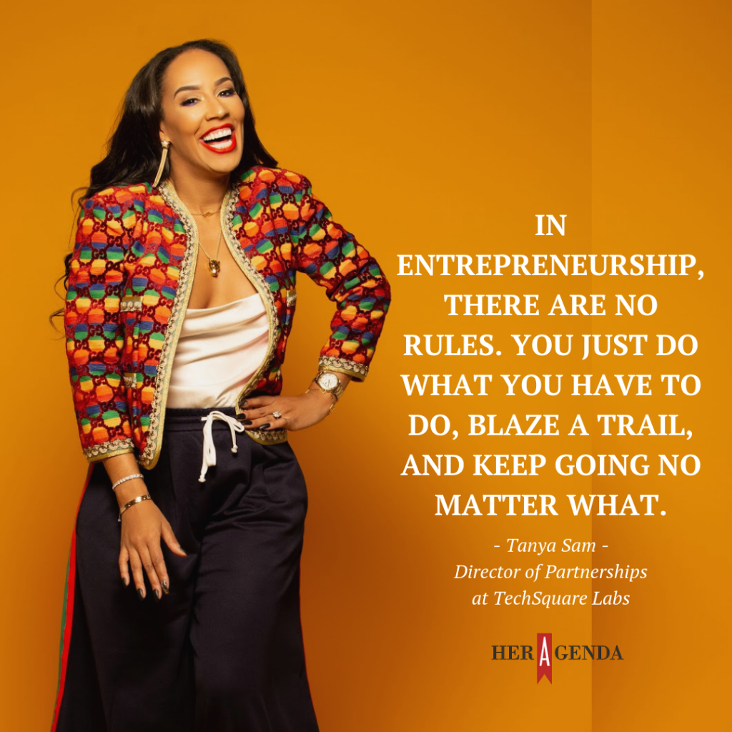 "in entrepreneurship, there are no rules. You just do what you have to do, blaze a trail, and keep going no matter what." -Tanya Sam Techsquare Lab via Her Agenda