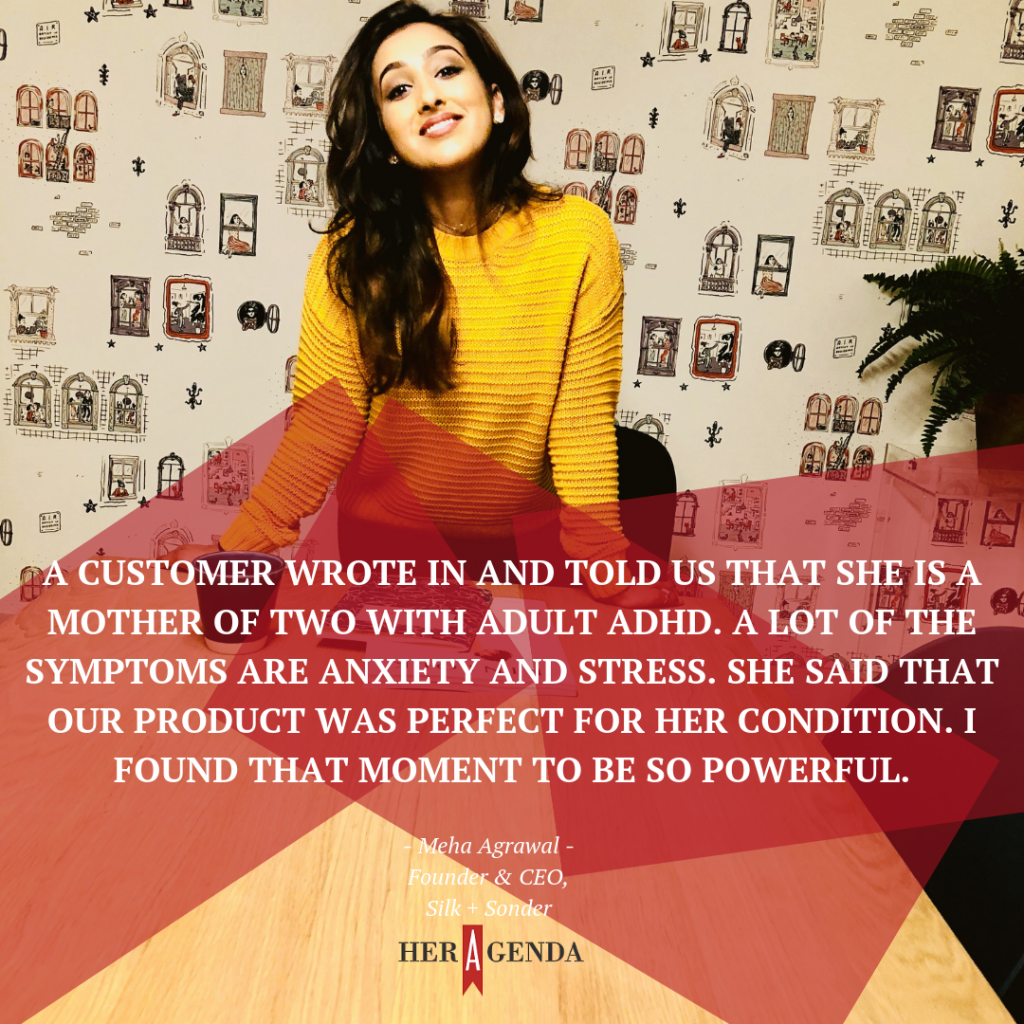 "A customer wrote in and told us that she is a mother of two with adult ADHD. A lot of the symptoms are anxiety and stress. She said that our product was perfect for her condition. I found that moment to be so powerful."