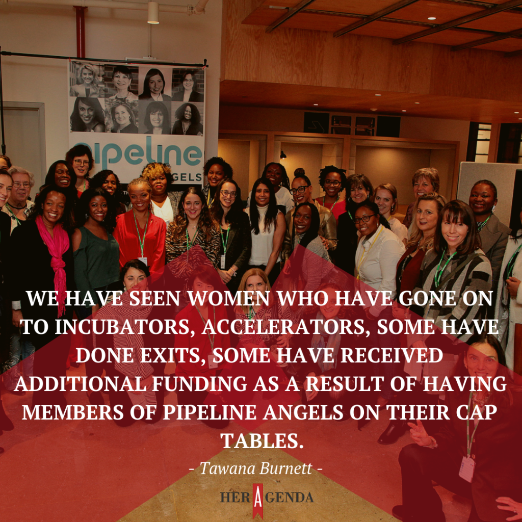 " We have seen women who have gone on to incubators, accelerators, some have done exits, some have received additional funding as a result of having members of Pipeline Angels on their cap tables."