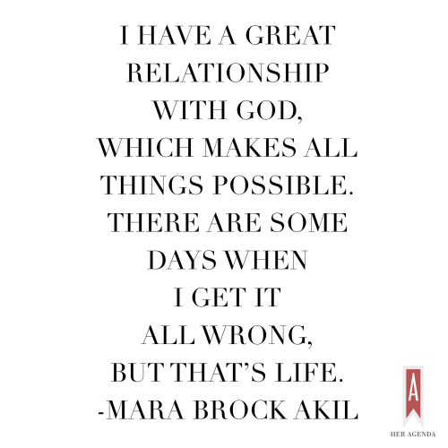 "I have a great relationship with God, which makes all things possible. There are some days when I get it all wrong, but that’s life." -Mara Brock-Akil