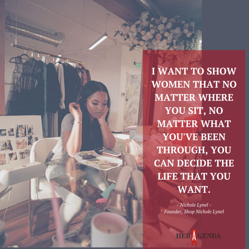 "I want to show women that no matter where you sit, no matter what you've been through, you can decide the life that you want." Nichole Lynel