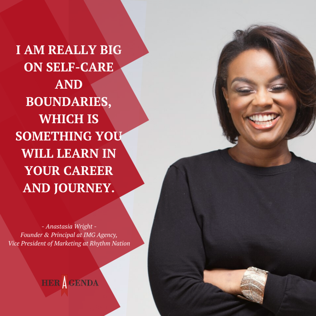 "I am really big on self-care and boundaries, which is something you will learn in your career and journey." -Anastasia Wright via Her Agenda