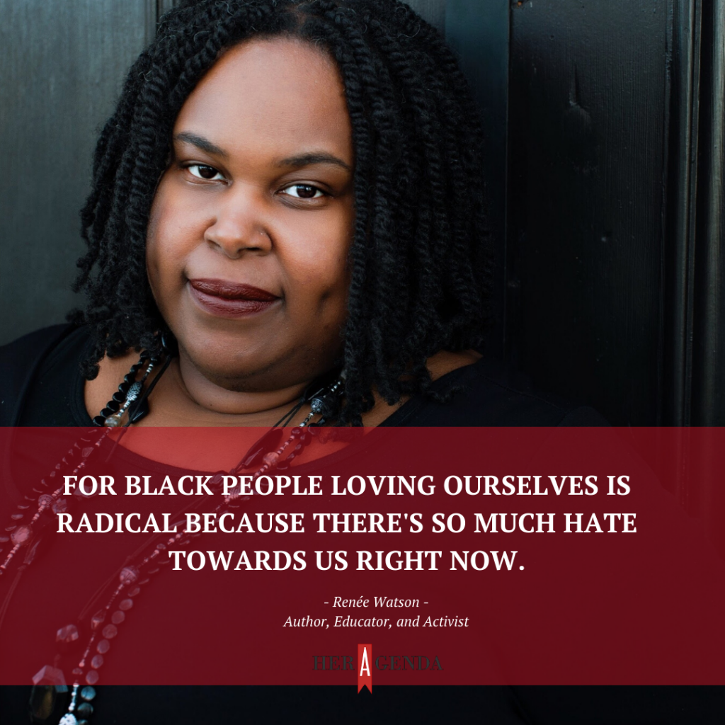 "For Black people loving ourselves is radical because there's so much hate towards us right now." -Renee Watson via Her Agenda