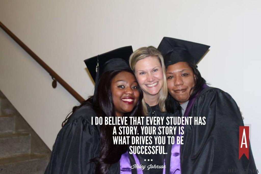 "I do believe that every student has a story. Your story is what drives you to be successful." -Haley Johnson, Brightwood College via Her Agenda