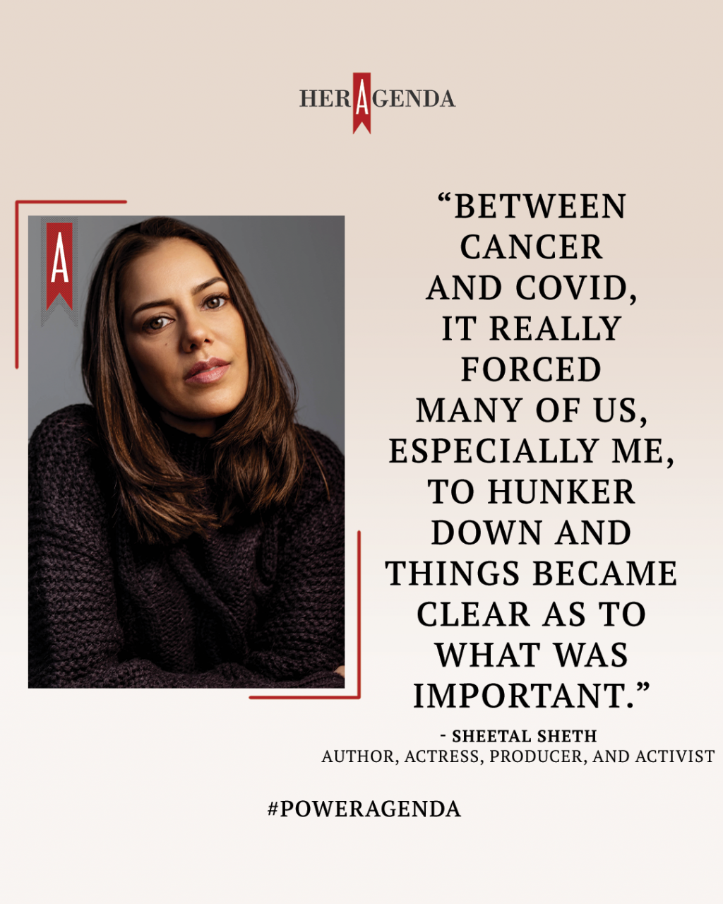 "Between cancer and COVID, it really forced many of us, especially me, to hunker down and things became clear as to what was important." -Sheetal Sheth