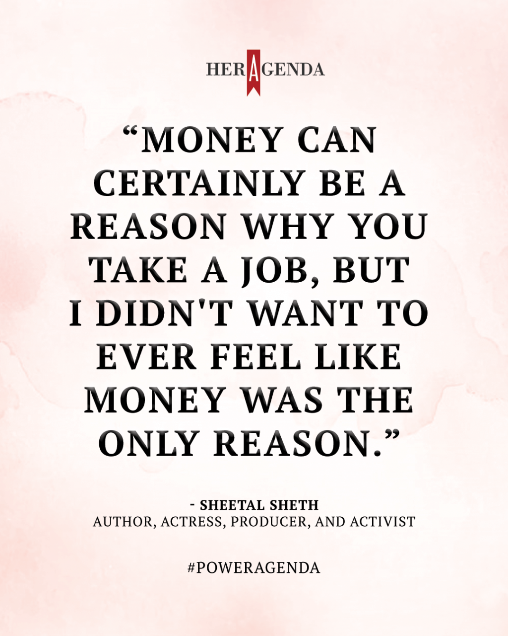 "Money can certainly be a reason why you take a job, but I didn't want to ever feel like money was the only reason." - Sheetal Sheth