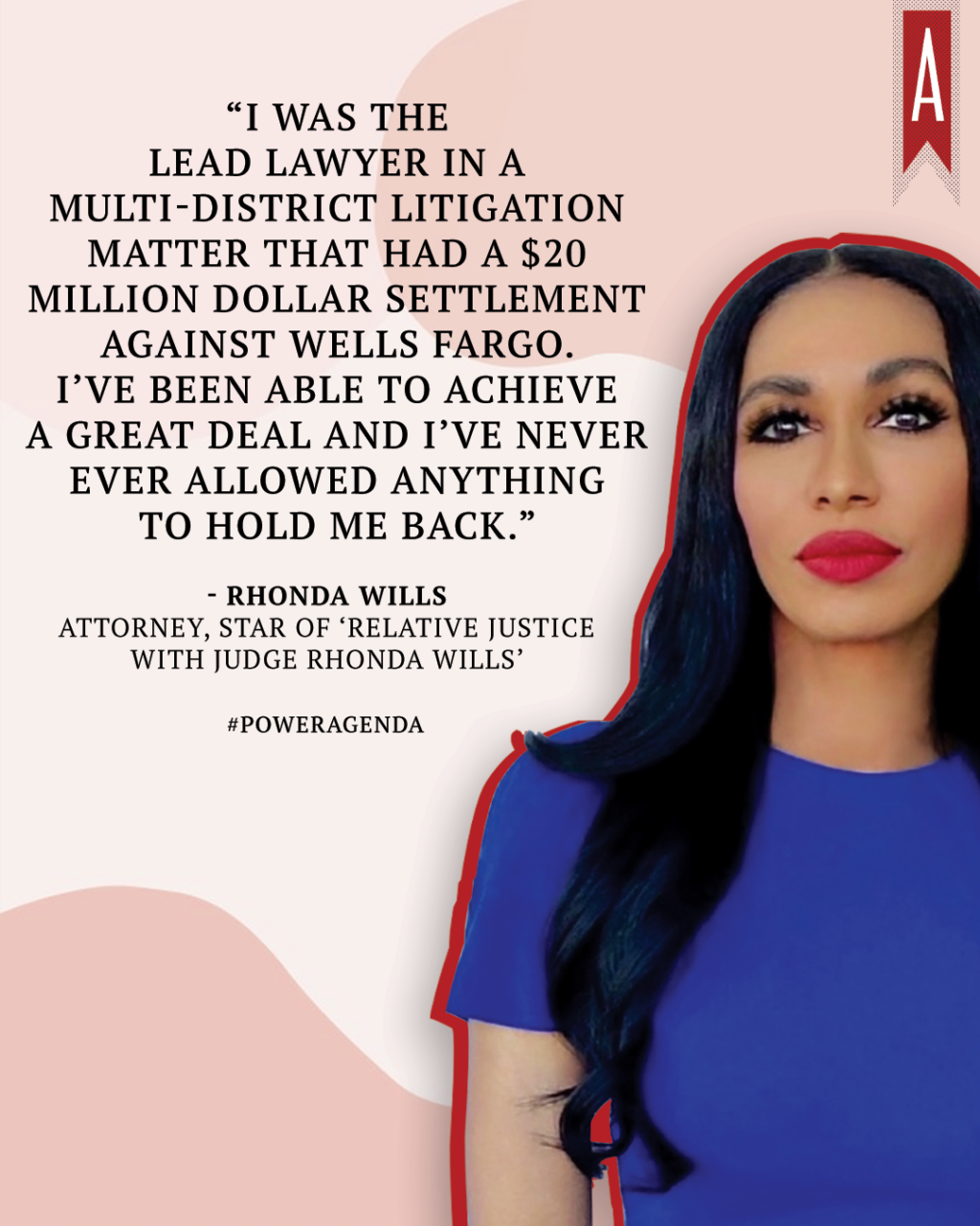 "I was the lead lawyer in a multi-district litigation matter that had a $20 million dollar settlement against Wells Fargo. I’ve been able to achieve a great deal and I’ve never ever allowed anything to hold me back." -Rhonda Wills