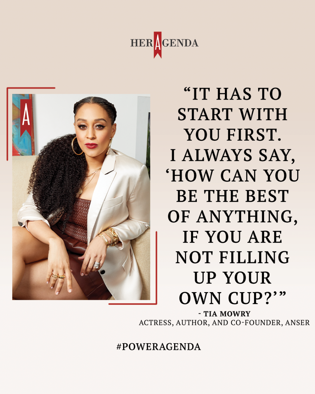 "It has to start with you first. I always say, 'How can you be the best of anything, if you are not filling up your own cup?'" - Tia Mowry