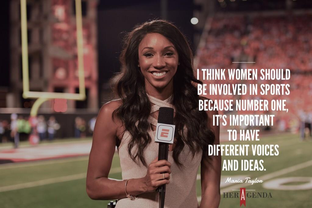 "I think women should be involved in sports because number one, it's important to have different voices and ideas." - A Peek Inside Her Agenda: Maria Taylor