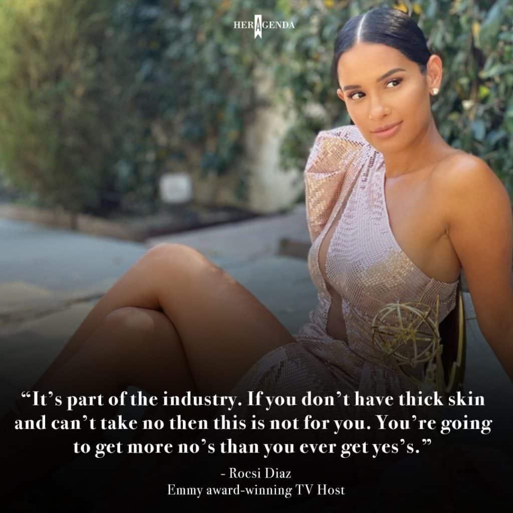 "It’s part of the industry. If you don’t have thick skin and can’t take no then this is not for you. You’re going to get more no’s than you ever get yes’s." - Rocsi Diaz via Her Agenda