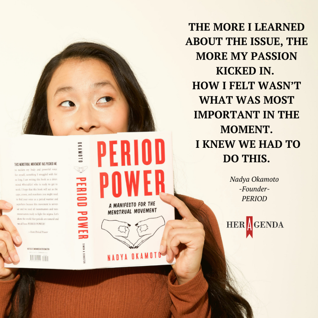 "The more I learned about the issue, the more my passion kicked in. How I felt wasn’t what was most important in the moment. I knew we had to do this." -Nadya Okamoto