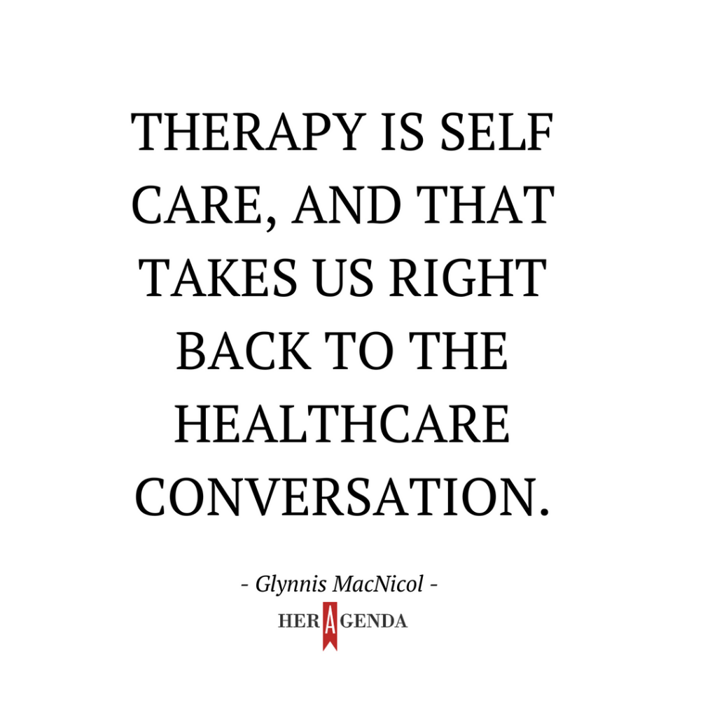 "Therapy is self care, and that takes us right back to the healthcare conversation." -Glynnis MacNicol via Her Agenda