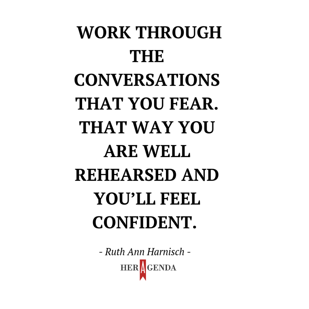 "Work through the conversations that you fear. That way you are well rehearsed and you’ll feel confident."