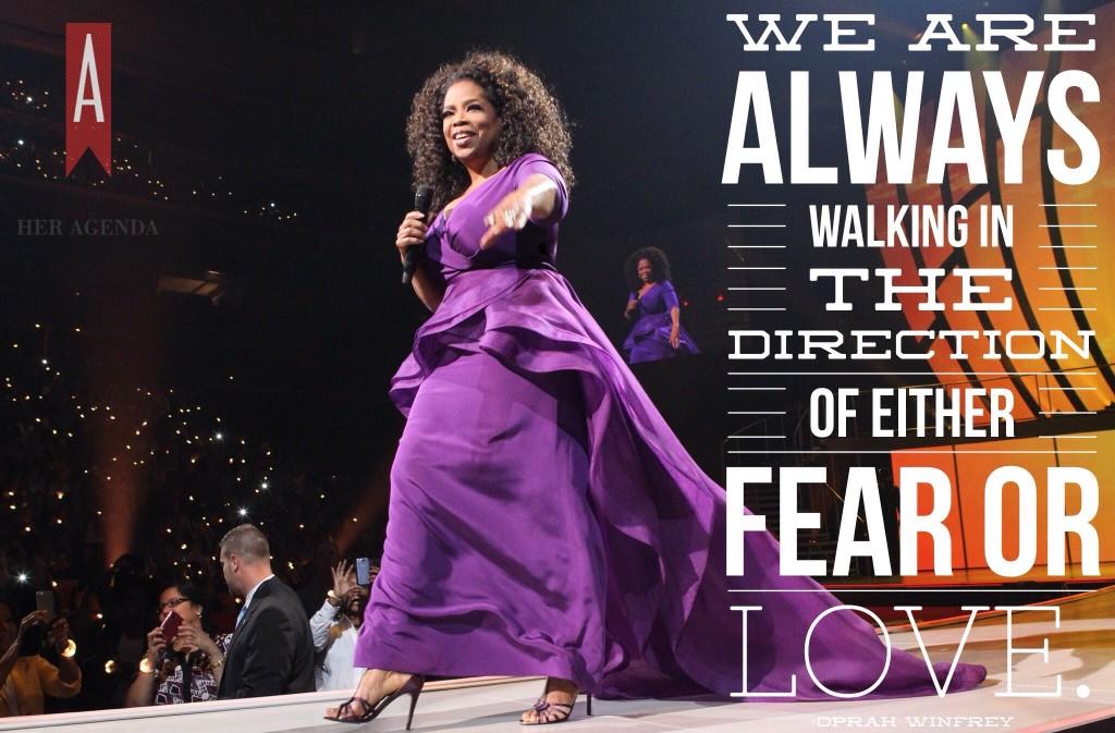 "We are always walking in the direction of either love or fear." -Oprah Winfrey, The Life You Want Weekend