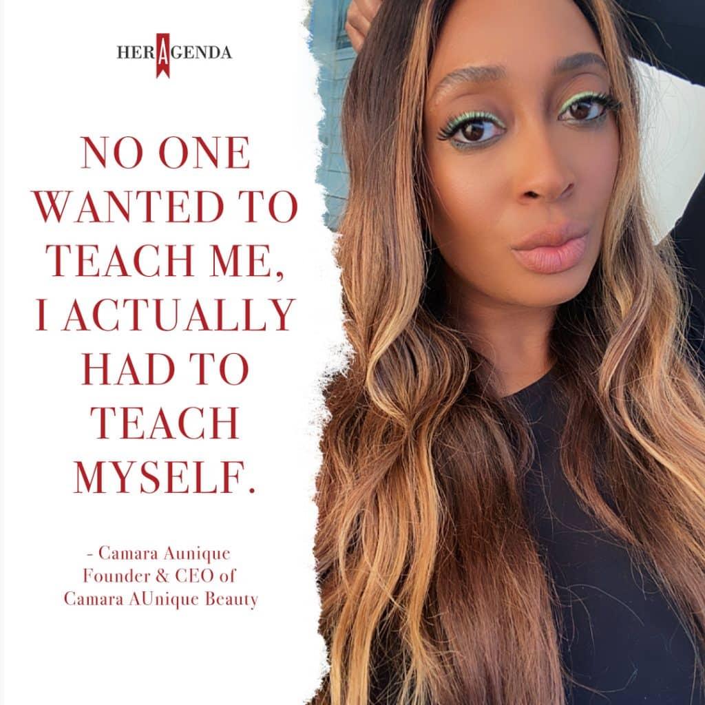 "No one wanted to teach me, I actually had to teach myself." Camara Aunique via Her Agenda