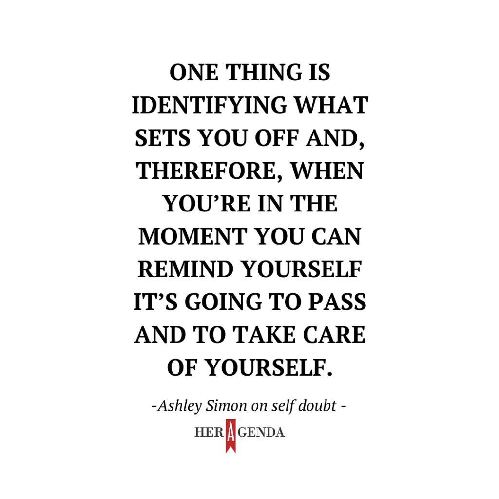 "One thing is identifying what sets you off and, therefore, when you’re in the moment you can remind yourself it’s going to pass and to take care of yourself." -Ashley Simon via Her Agenda