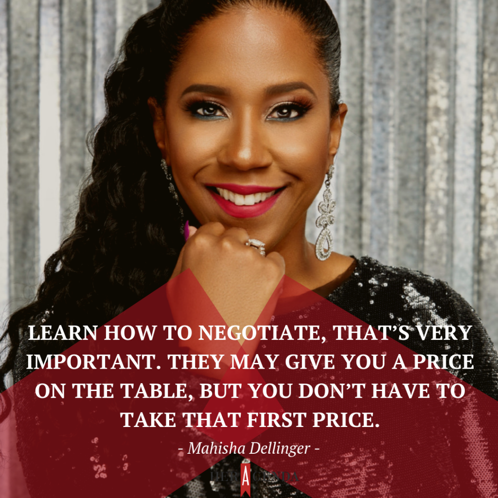 "Learn how to negotiate that’s very important. They may give you a price on the table, but you don’t have to take that first price."