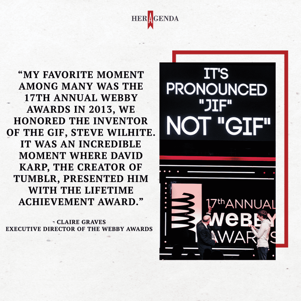 "My favorite moment among many was the 17th annual Webby Awards in 2013, we honored the inventor of the Gif, Steve Wilhite. It was an incredible moment where David Karp, the creator of Tumblr, presented him with the Lifetime Achievement Award."