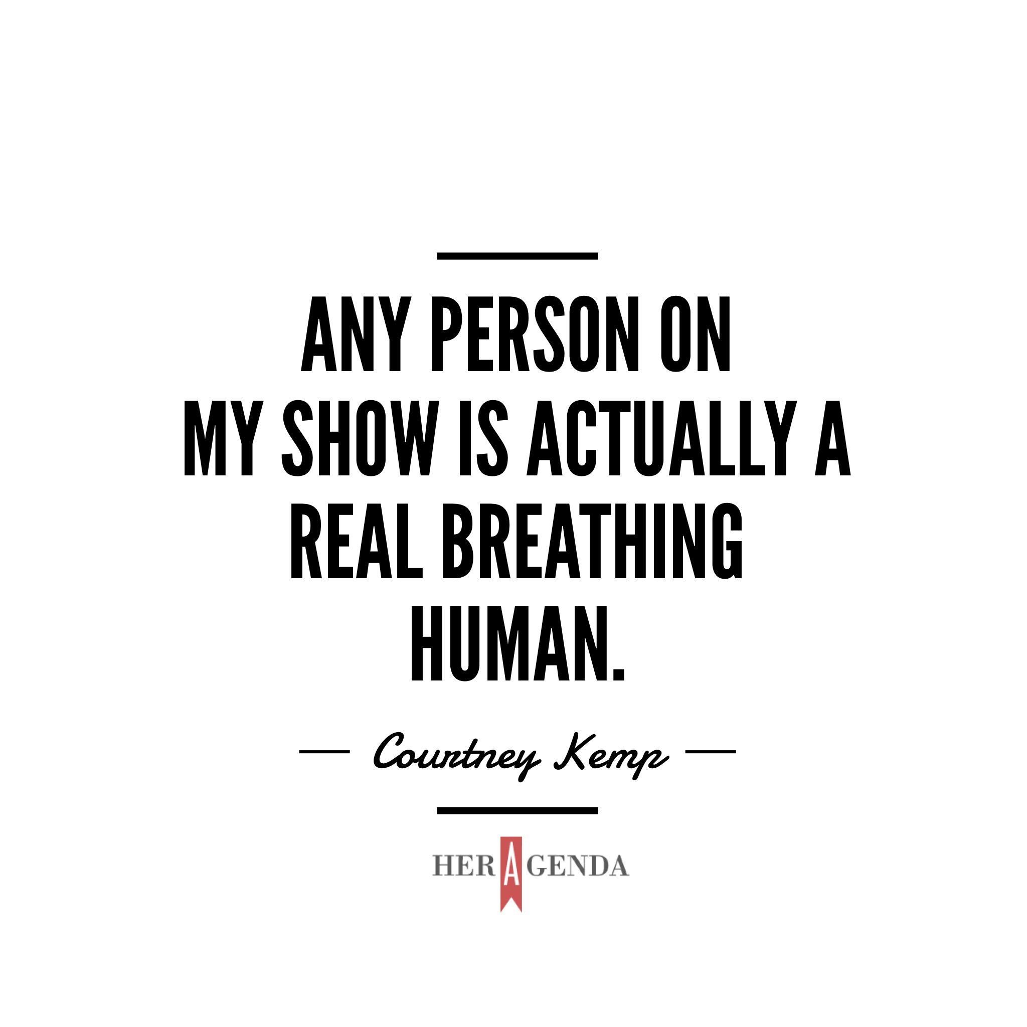 "Any person on my show is actually a real breathing human." - Courtney Kemp via Her Agenda