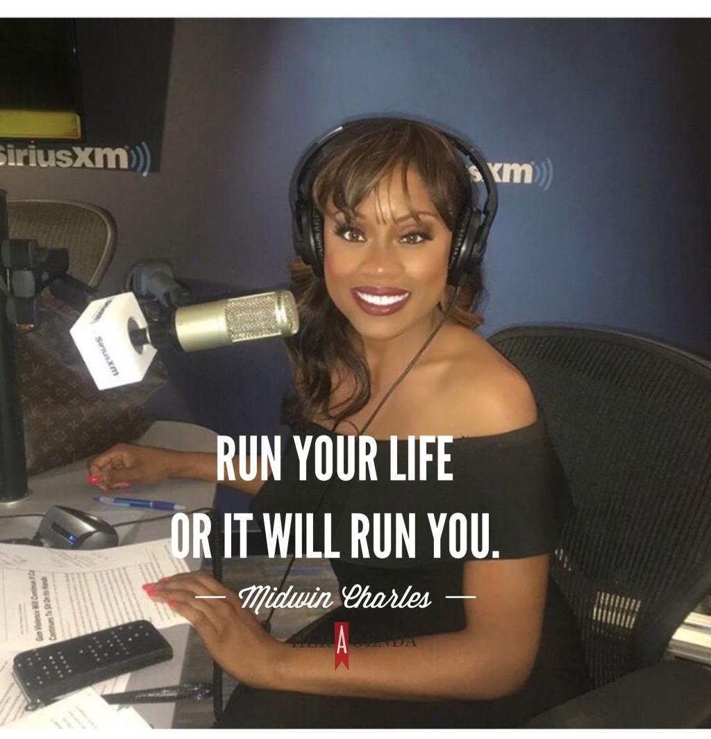 "Run your life or it will run you." -Midwin Charles via Her Agenda