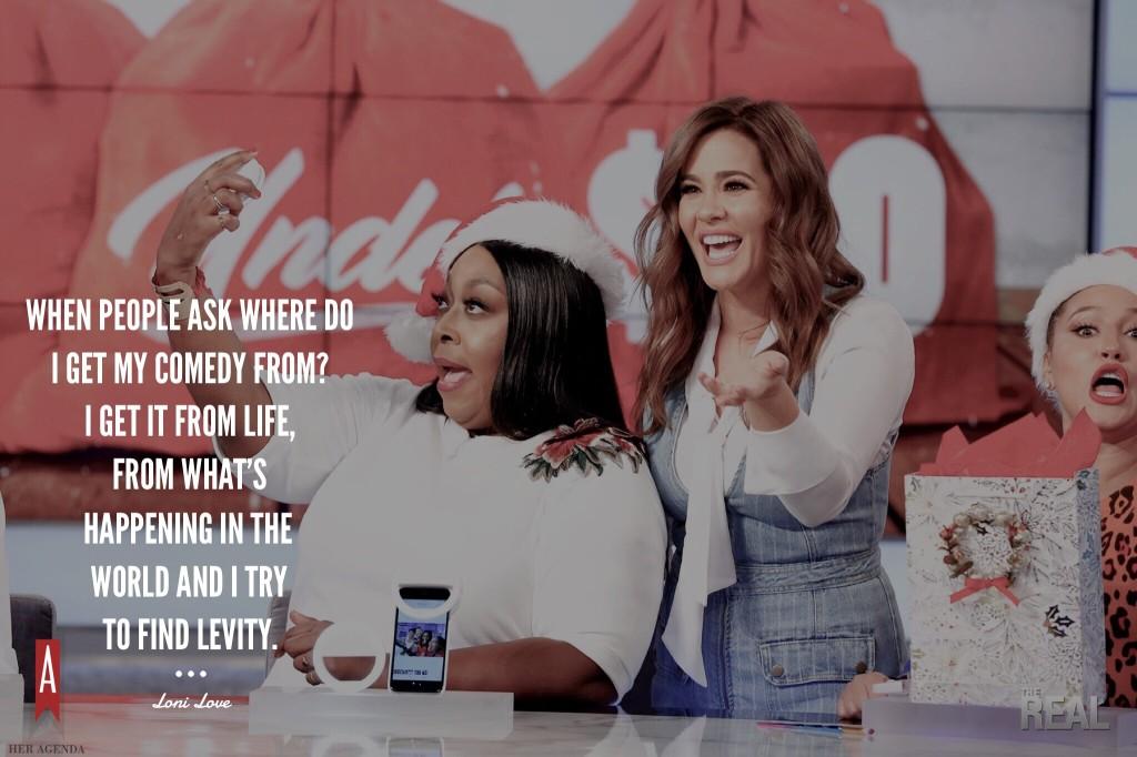 " when people ask where do I get my comedy from? I get it from life, from what’s happening in the world and I try to find levity." -Loni Love via Her Agenda